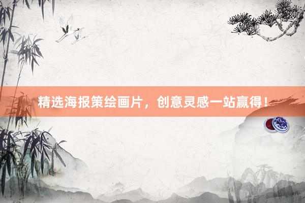 精选海报策绘画片，创意灵感一站赢得！