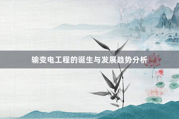 输变电工程的诞生与发展趋势分析