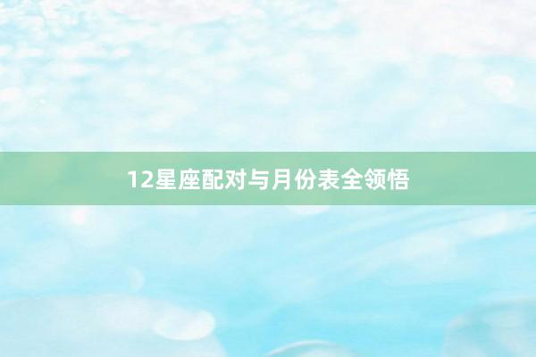 12星座配对与月份表全领悟