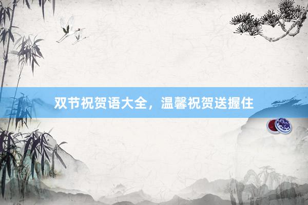 双节祝贺语大全，温馨祝贺送握住